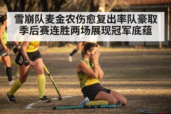 雪崩队麦金农伤愈复出率队豪取季后赛连胜两场展现冠军底蕴