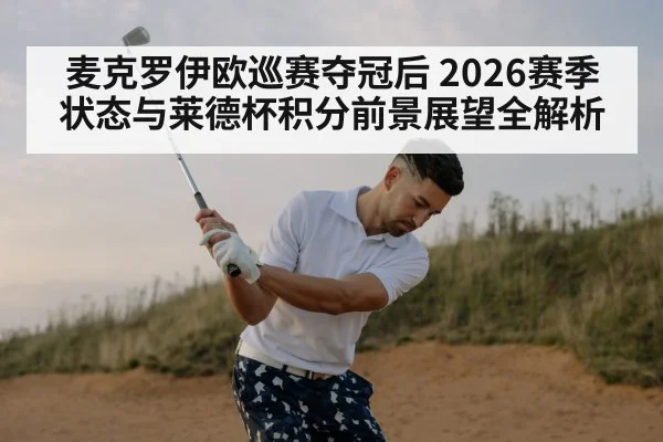 麦克罗伊欧巡赛夺冠后 2026赛季状态与莱德杯积分前景展望全解析
